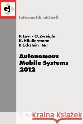 Autonomous Mobile Systems 2012: 22. Fachgespräch Stuttgart, 26. Bis 28. September 2012 Levi, Paul 9783642322167 Springer