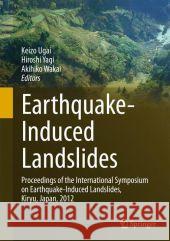 Earthquake-Induced Landslides: Proceedings of the International Symposium on Earthquake-Induced Landslides, Kiryu, Japan, 2012 Ugai, Keizo 9783642322372 Springer