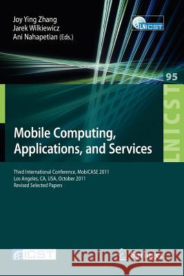 Mobile Computing, Applications, and Services: Third International Conference, Mobicase 2011, Los Angeles, Ca, Usa, October 24-27, 2011. Revised Select Zhang, Joy 9783642323195 Springer