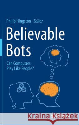 Believable Bots: Can Computers Play Like People? Hingston, Philip 9783642323225