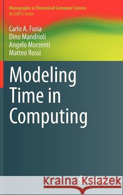 Modeling Time in Computing Carlo A. Furia Dino Mandrioli Angelo Morzenti 9783642323317