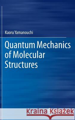 Quantum Mechanics of Molecular Structures Kaoru Yamanouchi 9783642323805 Springer
