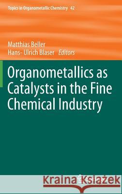 Organometallics as Catalysts in the Fine Chemical Industry Matthias Beller Hans-Ulrich Blaser 9783642328329