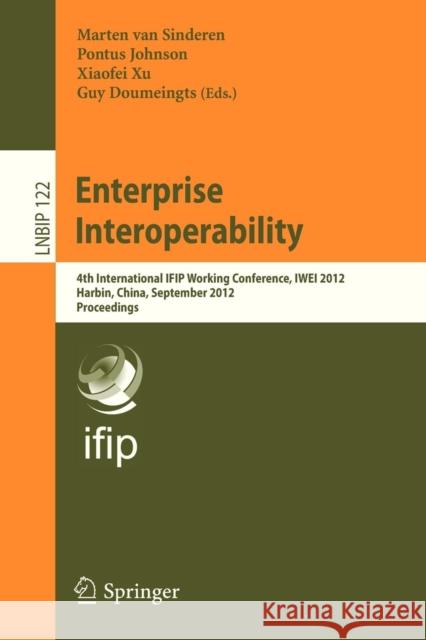 Enterprise Interoperability: 4th International Ifip Working Conference, Iwei 2012, Harbin, China, September 6-7, 2012, Proceedings Van Sinderen, Marten 9783642330674 Springer