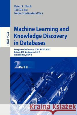 Machine Learning and Knowledge Discovery in Databases: European Conference, ECML PKDD 2012, Bristol, UK, September 24-28, 2012. Proceedings, Part II Peter A. Flach, Tijl De Bie, Nello Cristianini 9783642334856
