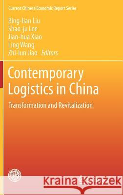 Contemporary Logistics in China: Transformation and Revitalization Bing-lian Liu, Shao-ju Lee, Jian-hua Xiao, Ling Wang, Zhi-lun Jiao 9783642335662