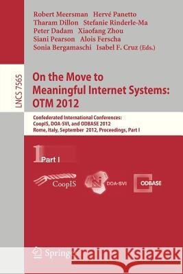 On the Move to Meaningful Internet Systems: OTM 2012: Confederated International Conferences: CoopIS, DOA-SVI, and ODBASE 2012, Rome, Italy, September 10-14, 2012. Proceedings, Part I Robert Meersman, Herve Panetto, Tharam Dillon, Stefanie Rinderle-Ma, Peter Dadam, Xiaofang Zhou, Siani Pearson, Alois Fe 9783642336058