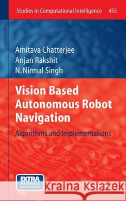 Vision Based Autonomous Robot Navigation: Algorithms and Implementations Chatterjee, Amitava 9783642339646 Springer