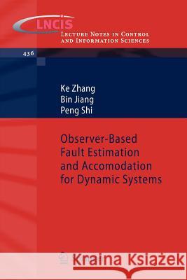 Observer-Based Fault Estimation and Accomodation for Dynamic Systems Ke Zhang, Bin Jiang, Peng Shi 9783642339851
