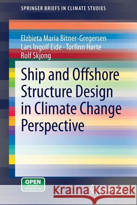 Ship and Offshore Structure Design in Climate Change Perspective Elzbieta Maria Bitner-Gregersen Lars Ingolf Eide Tor Finn H 9783642341373 Springer