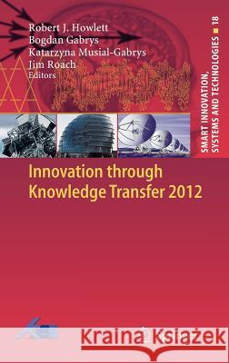 Innovation Through Knowledge Transfer 2012 Howlett, Robert J. 9783642342189 Springer