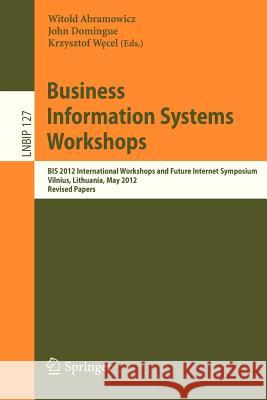 Business Information Systems Workshops: BIS 2012 International Workshops and Future Internet Symposium, Vilnius, Lithuania, May 21-23, 2012 Revised Papers Witold Abramowicz, John Domingue, Krzysztof Wecel 9783642342271 Springer-Verlag Berlin and Heidelberg GmbH & 