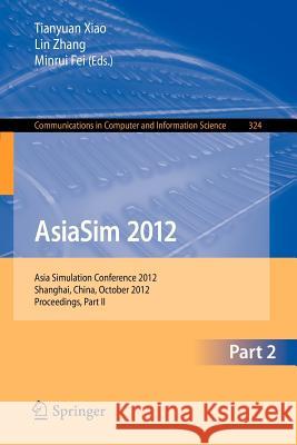 Asiasim 2012 - Part II: Asia Simulation Conference 2012, Shanghai, China, October 27-30, 2012. Proceedings, Part II Xiao, Tianyuan 9783642343896 Springer