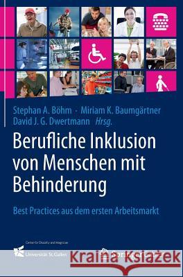 Berufliche Inklusion Von Menschen Mit Behinderung: Best Practices Aus Dem Ersten Arbeitsmarkt Böhm, Stephan A. 9783642347832 Springer Gabler