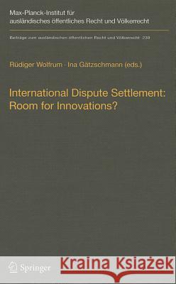 International Dispute Settlement: Room for Innovations? Rudiger Wolfrum Ina G 9783642349669
