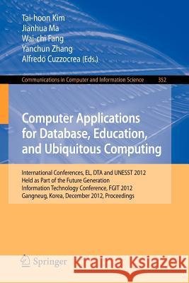 Computer Applications for Database, Education and Ubiquitous Computing: International Conferences, El, Dta and Unesst 2012, Held as Part of the Future Kim, Tai-hoon 9783642356025 Springer