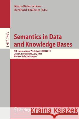 Semantics in Data and Knowledge Bases: 5th International Workshop SDKB 2011, Zürich, Switzerland, July 3, 2011, Revised Selected Papers Klaus-Dieter Schewe, Bernhard Thalheim 9783642360077