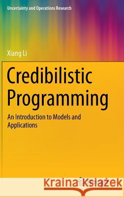 Credibilistic Programming: An Introduction to Models and Applications Xiang Li 9783642363757