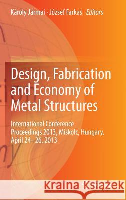 Design, Fabrication and Economy of Metal Structures: International Conference Proceedings 2013, Miskolc, Hungary, April 24-26, 2013 Jármai, Károly 9783642366901 Springer