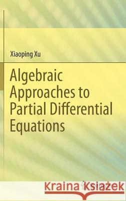 Algebraic Approaches to Partial Differential Equations Xiaoping Xu 9783642368738 Springer