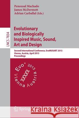 Evolutionary and Biologically Inspired Music, Sound, Art and Design: Second International Conference, EvoMUSART 2013, Vienna, Austria, April 3-5, 2013, Proceedings Penousal Machado, James McDermott, Adrian Carballal 9783642369544