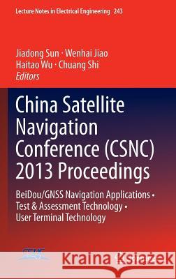 China Satellite Navigation Conference (Csnc) 2013 Proceedings: Beidou/Gnss Navigation Applications - Test & Assessment Technology - User Terminal Tech Sun, Jiadong 9783642373978
