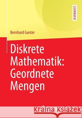 Diskrete Mathematik: Geordnete Mengen Ganter, Bernhard 9783642374999