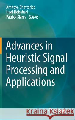 Advances in Heuristic Signal Processing and Applications Amitava Chatterjee, Hadi Nobahari, Patrick Siarry 9783642378799