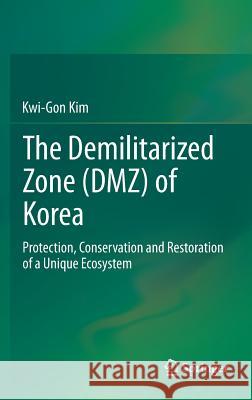 The Demilitarized Zone (Dmz) of Korea: Protection, Conservation and Restoration of a Unique Ecosystem Kim, Kwi-Gon 9783642384622 Springer