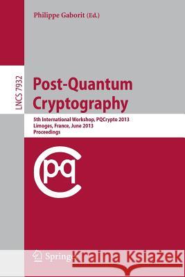 Post-Quantum Cryptography: 5th International Workshop, Pqcrypto 2013, Limoges, France, June 4-7, 2013, Proceedings Gaborit, Philippe 9783642386152 Springer