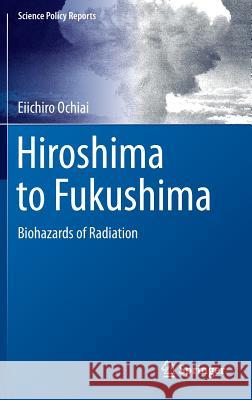 Hiroshima to Fukushima: Biohazards of Radiation Ochiai, Eiichiro 9783642387265 Springer