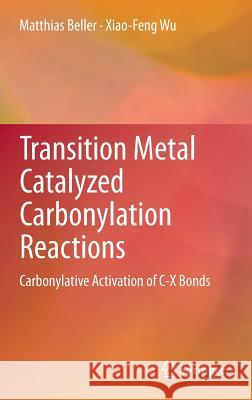 Transition Metal Catalyzed Carbonylation Reactions: Carbonylative Activation of C-X Bonds Beller, Matthias 9783642390159