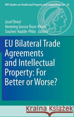 Eu Bilateral Trade Agreements and Intellectual Property: For Better or Worse? Drexl, Josef 9783642390968 Springer