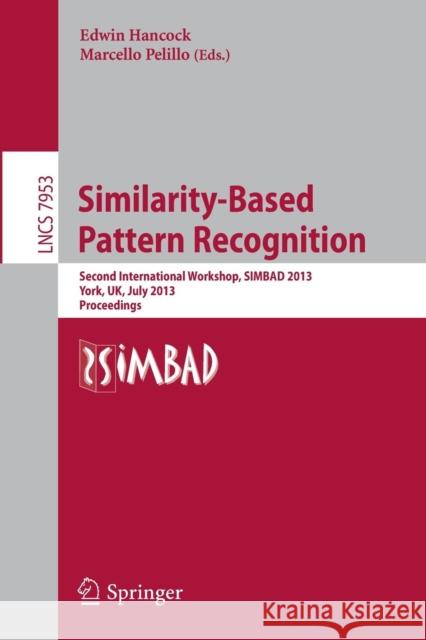 Similarity-Based Pattern Recognition: Second International Workshop, Simbad 2013, York, Uk, July 3-5, 2013, Proceedings Hancock, Edwin 9783642391392 Springer