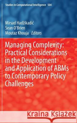Managing Complexity: Practical Considerations in the Development and Application of ABMS to Contemporary Policy Challenges Hadzikadic, Mirsad 9783642392948 Springer