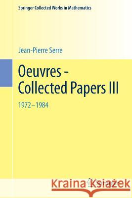 Oeuvres - Collected Papers III: 1972 - 1984 Serre, Jean-Pierre 9783642398377 Springer