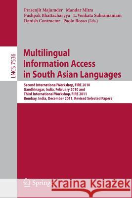 Multi-lingual Information Access in South Asian Languages: Second and Third Workshop of the Forum for Information Retrieval, FIRE 2010 and FIRE 2011, held in Gandhinagar, India, February 19-20, and in Prasenjit Majumder, Mandar Mitra, Pushpak Bhattacharya, L. Venkata Subramaniam, Danish Contractor, Paolo Rosso 9783642400865