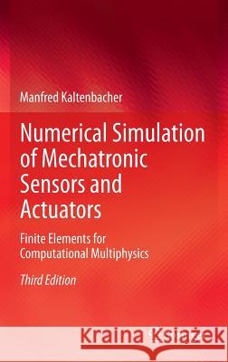 Numerical Simulation of Mechatronic Sensors and Actuators: Finite Elements for Computational Multiphysics Kaltenbacher, Manfred 9783642401695 Springer
