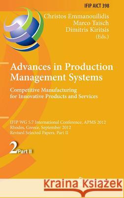 Advances in Production Management Systems. Competitive Manufacturing for Innovative Products and Services: Ifip Wg 5.7 International Conference, Apms Emmanouilidis, Christos 9783642403606 Springer