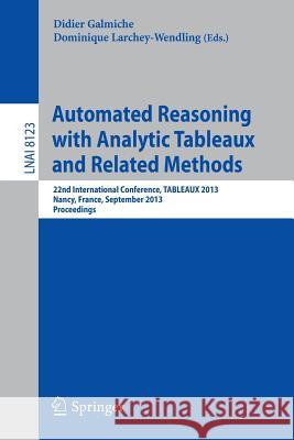 Automated Reasoning with Analytic Tableaux and Related Methods: 22nd International Conference, Tableaux 2013, Nancy, France, September 16-19, 2013, Pr Galmiche, Didier 9783642405365 Springer