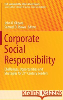 Corporate Social Responsibility: Challenges, Opportunities and Strategies for 21st Century Leaders Okpara, John O. 9783642409745 Springer