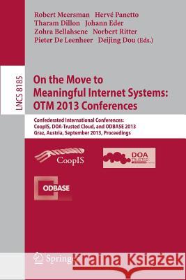 On the Move to Meaningful Internet Systems: OTM 2013 Conferences: Confederated International Conferences: CoopIS, DOA-Trusted Cloud and ODBASE 2013, Graz, Austria, September 9-13, 2013. Proceedings. Robert Meersman, Herve Panetto, Tharam Dillon, Johann Eder, Zohra Bellahsene, Norbert Ritter, Pieter De Leenheer, Deijin 9783642410291