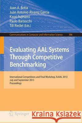 Evaluating Aal Systems Through Competitive Benchmarking: International Competitions and Final Workshop, July and September 2013. Proceedings Botia, Juan A. 9783642410420 Springer