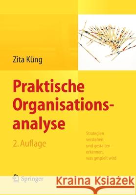 Praktische Organisationsanalyse: Strategien Verstehen Und Gestalten - Erkennen, Was Gespielt Wird Küng, Zita 9783642410499