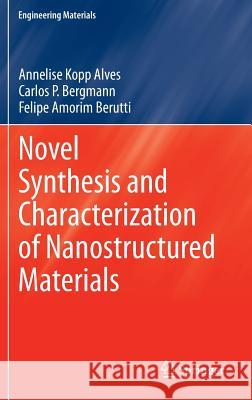 Novel Synthesis and Characterization of Nanostructured Materials Annelise Kopp Alves, Carlos P. Bergmann, Felipe Amorim Berutti 9783642412745