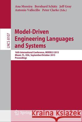 Model-Driven Engineering Languages and Systems: 16th International Conference, Models 2013, Miami, Fl, Usa, September 29 - October 4, 2013. Proceeding Moreira, Ana 9783642415326 Springer