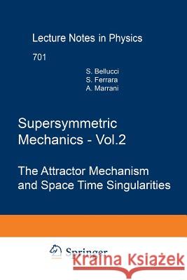 Supersymmetric Mechanics - Vol. 2: The Attractor Mechanism and Space Time Singularities Stefano Bellucci, Sergio Ferrara, Alessio Marrani 9783642421112
