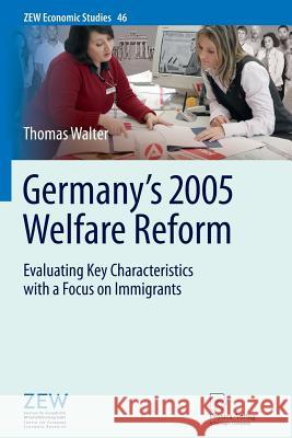 Germany's 2005 Welfare Reform: Evaluating Key Characteristics with a Focus on Immigrants Walter, Thomas 9783642428562