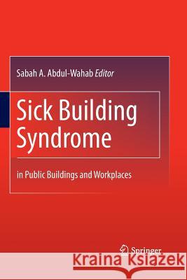 Sick Building Syndrome: In Public Buildings and Workplaces Abdul-Wahab, Sabah A. 9783642428760 Springer