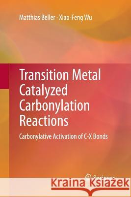 Transition Metal Catalyzed Carbonylation Reactions: Carbonylative Activation of C-X Bonds Beller, Matthias 9783642429170